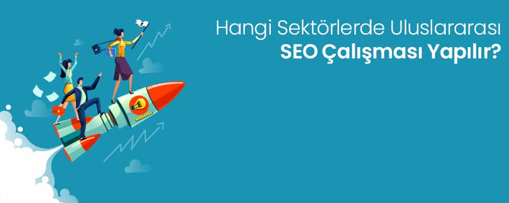 Hangi Sektörlerde Uluslararası SEO Çalışması Yapılır?