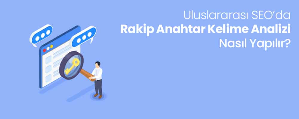 Uluslararası SEO’da Rakip Anahtar Kelime Analizi Nasıl Yapılır?